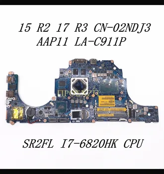 CN-02NDJ3 02NDJ3 2NDJ3 Високо качество на 15 R2 17 R3 дънна Платка на лаптоп AAP11 LA-C911P с SR2FL I7-6820HK процесор 100% напълно тестван